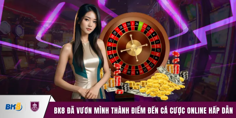 BK8 đã vươn mình thành điểm đến cá cược online hấp dẫn của Châu Á