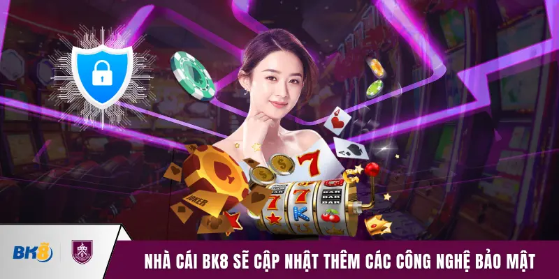 Nhà cái BK8 sẽ cập nhật thêm các công nghệ bảo mật