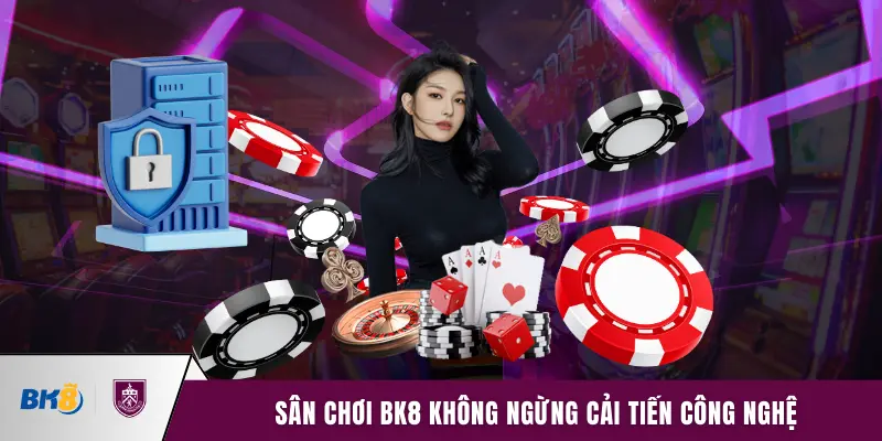 Sân chơi BK8 không ngừng cải tiến công nghệ