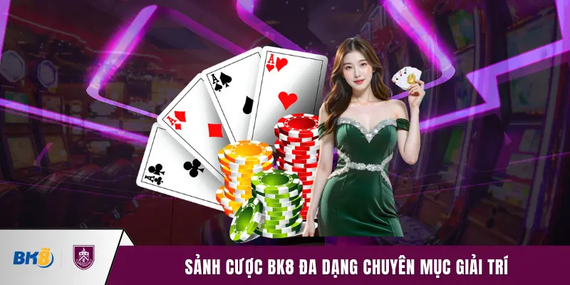Sảnh cược BK8 đa dạng chuyên mục giải trí