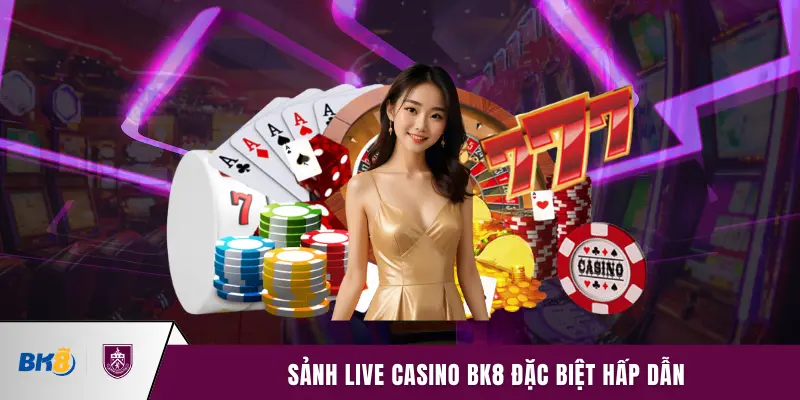 Sảnh live casino BK8 đặc biệt hấp dẫn