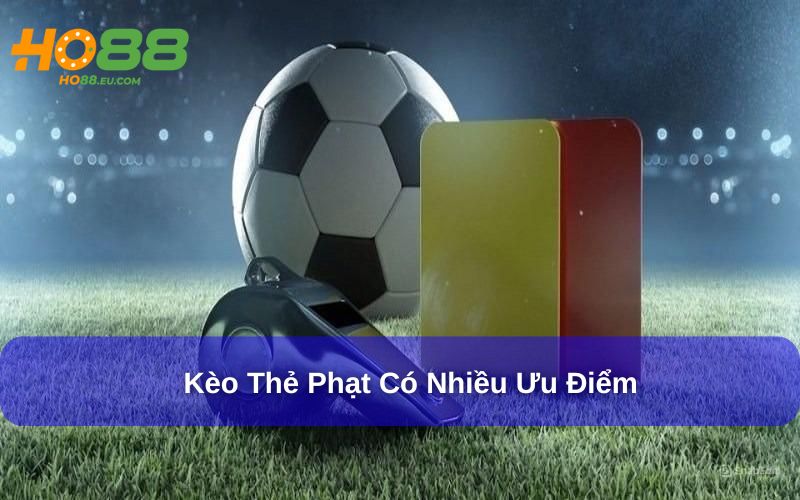 Kèo thẻ phạt có nhiều ưu điểm